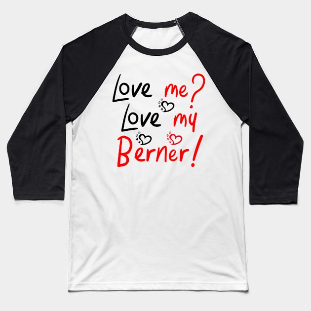 Love Me Love My Bernese Mountain Dog LOVE! Especially for Berner Dog Lovers! Baseball T-Shirt by rs-designs